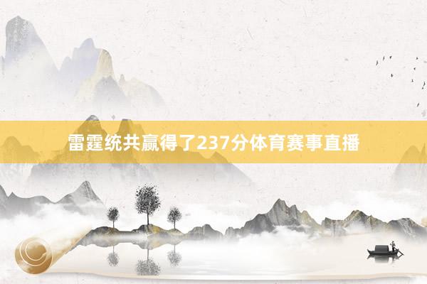 雷霆统共赢得了237分体育赛事直播
