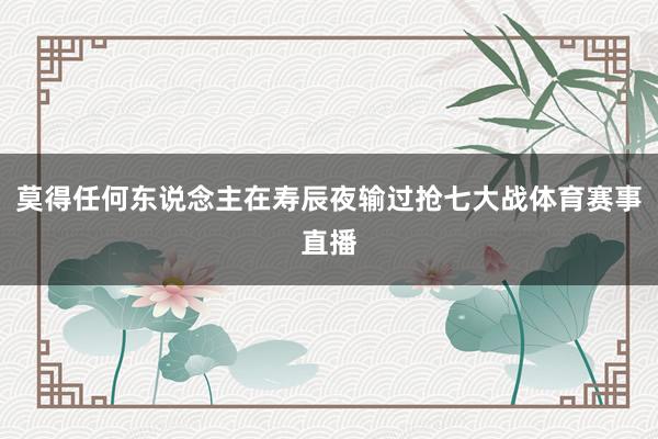 莫得任何东说念主在寿辰夜输过抢七大战体育赛事直播
