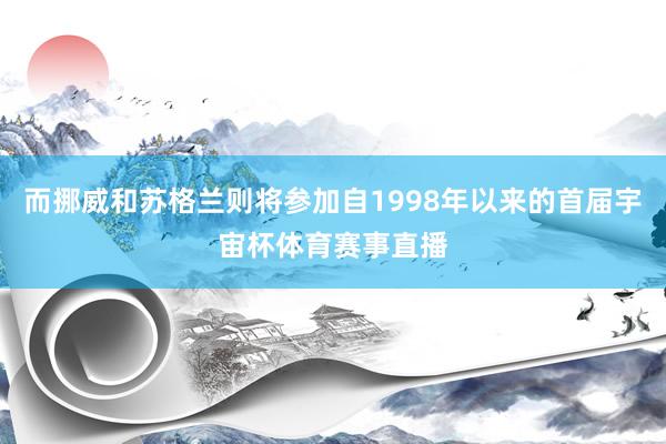 而挪威和苏格兰则将参加自1998年以来的首届宇宙杯体育赛事直播