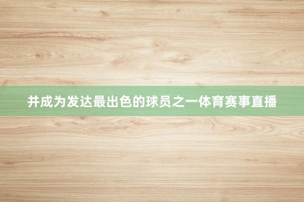并成为发达最出色的球员之一体育赛事直播